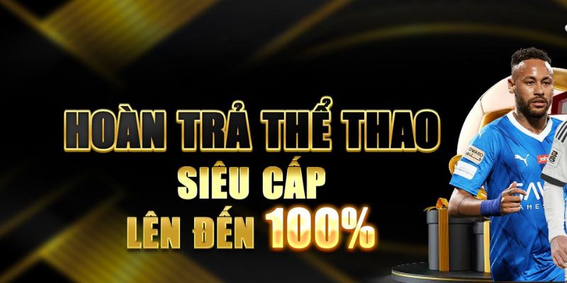 Hoàn trả tới 100% khi tham gia cá độ thể thao 