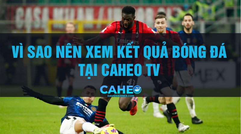 Caheo TV – Địa chỉ cập nhật kết quả bóng đá trực tuyến chất lượng