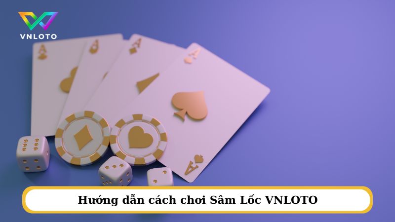 Hướng dẫn cách chơi Sâm Lốc VNLOTO