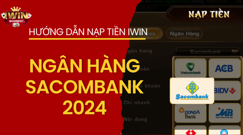 Cách nạp tiền iWin qua ngân hàng Sacombank 2024