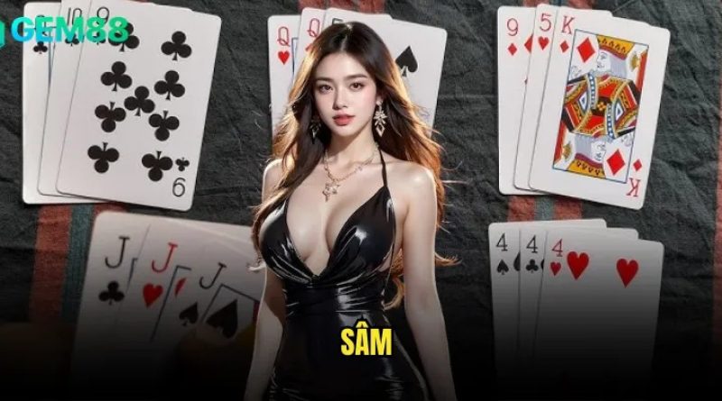 Sâm gem88 – Bí kíp chơi Sâm online đỉnh cao, thắng lớn dễ dàng