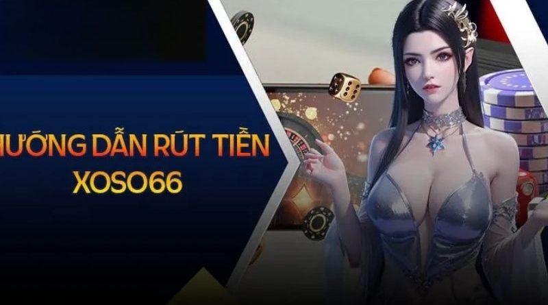 Rút tiền Xoso66 – Hướng dẫn từng bước giao dịch nhanh chóng