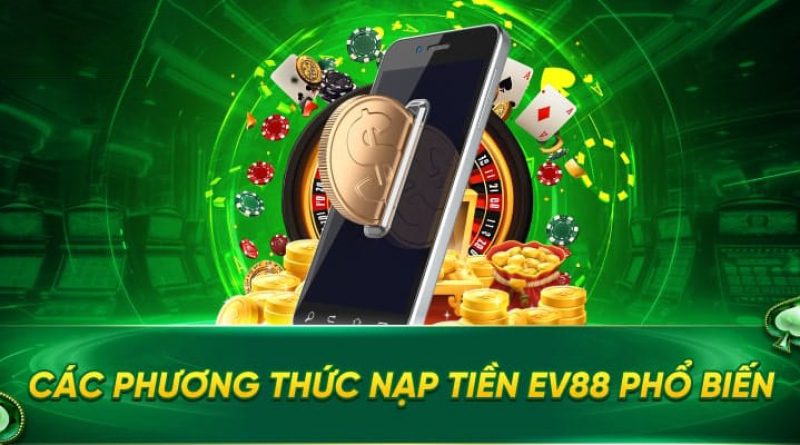 Nạp tiền EV99 – Hướng dẫn chi tiết các bước thực hiện an toàn