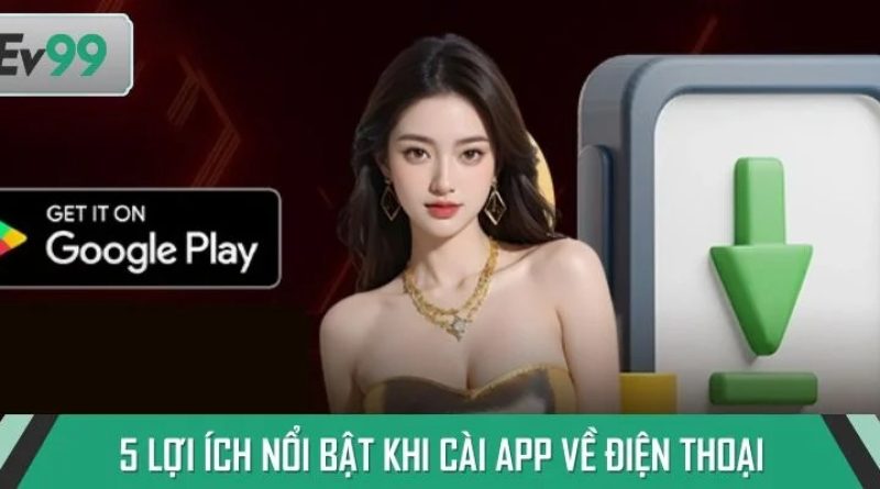 Tải app EV99 – Hướng dẫn cài đặt nhanh trải nghiệm mượt và an toàn