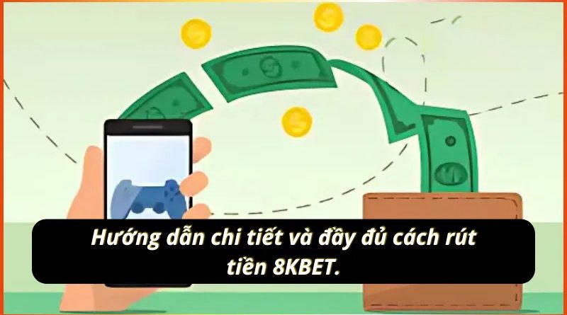 Cách rút tiền 8Kbet mới nhất 2026 – Nhận tiền về tài khoản ngân hàng trong tích tắc